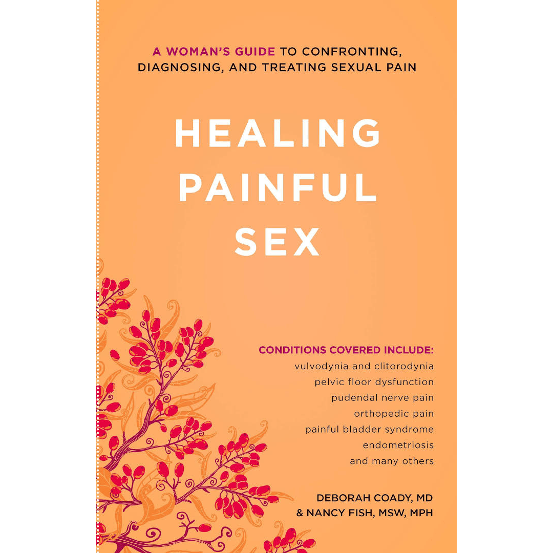 Healing Painful Sex: A Woman's Guide to Confronting, Diagnosing, and Treating Sexual Pain - Deborah Coady, Nancy Fish MSW MPH - Floravi